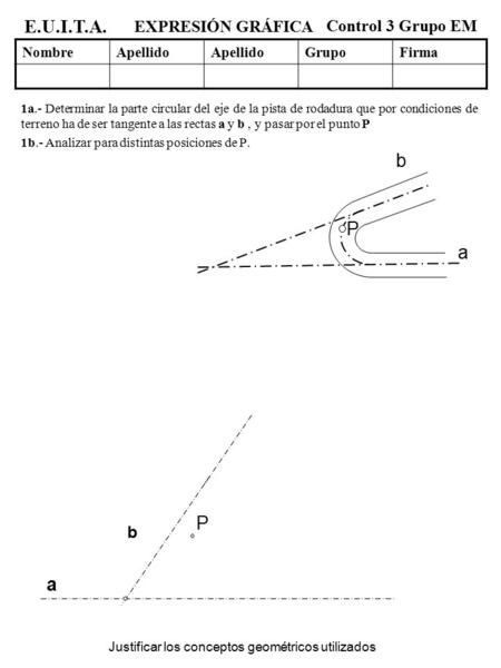 EXPRESIÓN GRÁFICA Control 3 Grupo EM NombreApellido GrupoFirma E.U.I.T.A. Justificar los conceptos geométricos utilizados 1a.- Determinar la parte circular.