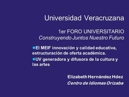 Universidad Veracruzana 1er FORO UNIVERSITARIO Construyendo Juntos Nuestro Futuro El MEIF innovación y calidad educativa, estructuración de oferta académica.
