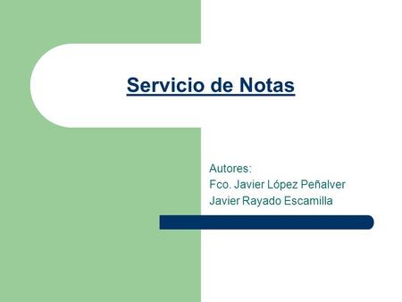 Servicio de Notas Autores: Fco. Javier López Peñalver Javier Rayado Escamilla.