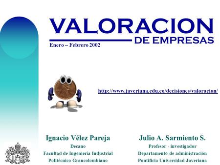 VALORACION DE EMPRESAS Ignacio Vélez Pareja Julio A. Sarmiento S.