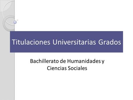 Titulaciones Universitarias Grados Bachillerato de Humanidades y Ciencias Sociales.