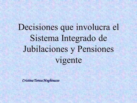 Decisiones que involucra el Sistema Integrado de Jubilaciones y Pensiones vigente Cristina Teresa Meghinasso.