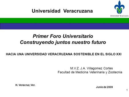 Primer Foro Universitario Construyendo juntos nuestro futuro Universidad Veracruzana Junio de 2009 1 H. Veracruz, Ver. HACIA UNA UNIVERSIDAD VERACRUZANA.