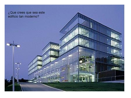 ¿Que crees que sea este edificio tan moderno?. Aquí parece un centro comercial, un estacionamiento, una escuela…