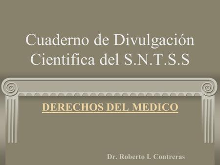 Cuaderno de Divulgación Cientifica del S.N.T.S.S DERECHOS DEL MEDICO Dr. Roberto I. Contreras.