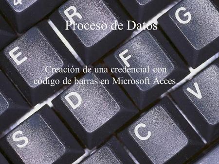 Proceso de Datos Creación de una credencial con código de barras en Microsoft Acces.