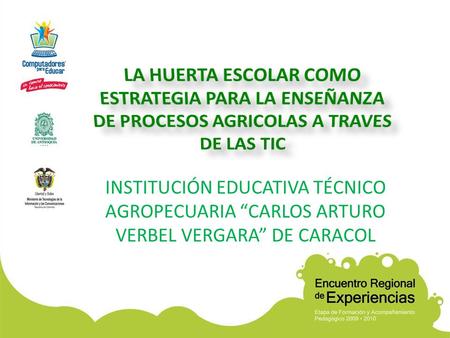 LA HUERTA ESCOLAR COMO ESTRATEGIA PARA LA ENSEÑANZA DE PROCESOS AGRICOLAS A TRAVES DE LAS TIC INSTITUCIÓN EDUCATIVA TÉCNICO AGROPECUARIA “CARLOS ARTURO.