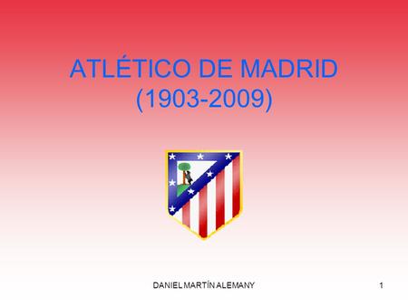 DANIEL MARTÍN ALEMANY1 ATLÉTICO DE MADRID (1903-2009)
