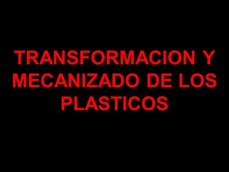 TRANSFORMACION Y MECANIZADO DE LOS PLASTICOS