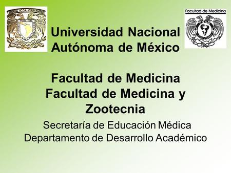 Universidad Nacional Autónoma de México Facultad de Medicina Facultad de Medicina y Zootecnia Secretaría de Educación Médica Departamento de Desarrollo.