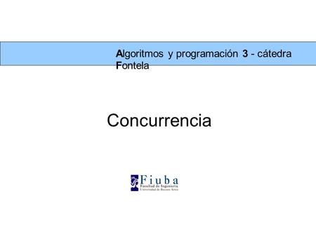 Algoritmos y programación 3 - cátedra Fontela Concurrencia.