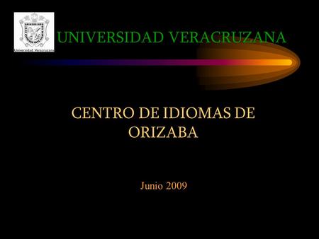 UNIVERSIDAD VERACRUZANA CENTRO DE IDIOMAS DE ORIZABA Junio 2009.