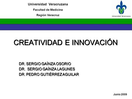 Universidad Veracruzana Facultad de Medicina Región Veracruz Junio 2009 DR. SERGIO GAÍNZA OSORIO DR. SERGIO GAÍNZA LAGUNES DR. PEDRO GUTIÉRREZ AGUILAR.