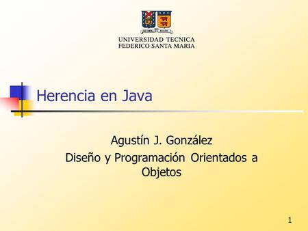 1 Herencia en Java Agustín J. González Diseño y Programación Orientados a Objetos.