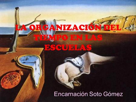 LA ORGANIZACIÓN DEL TIEMPO EN LAS ESCUELAS Encarnación Soto Gómez.