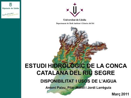 ESTUDI HIDROLÒGIC DE LA CONCA CATALANA DEL RIU SEGRE DISPONIBILITAT I USOS DE L’AIGUA Antoni Palau, Pilar Mallol i Jordi Larrègula Març 2011 Departament.