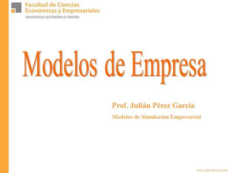 Prof. Julián Pérez García Modelos de Simulación Empresarial.