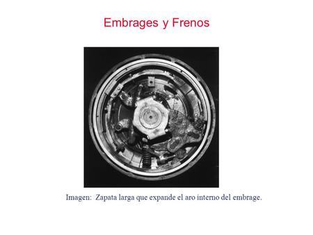 Embrages y Frenos Imagen: Zapata larga que expande el aro interno del embrage.