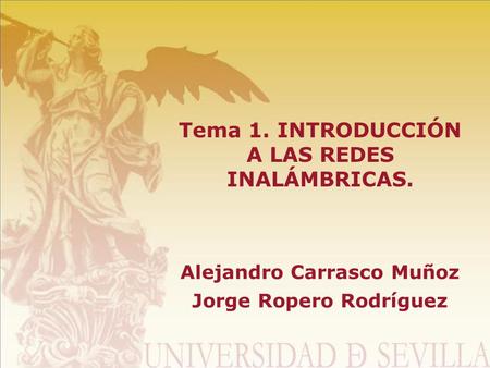 Tema 1. INTRODUCCIÓN A LAS REDES INALÁMBRICAS. Alejandro Carrasco Muñoz Jorge Ropero Rodríguez.