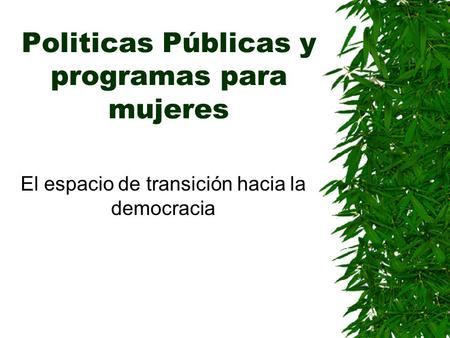 Politicas Públicas y programas para mujeres El espacio de transición hacia la democracia.