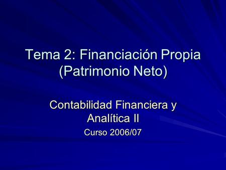 Tema 2: Financiación Propia (Patrimonio Neto) Contabilidad Financiera y Analítica II Curso 2006/07.