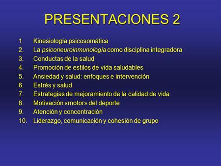 PRESENTACIONES 2 1.Kinesiología psicosomática 2.La psiconeuroinmunología como disciplina integradora 3.Conductas de la salud 4.Promoción de estilos de.