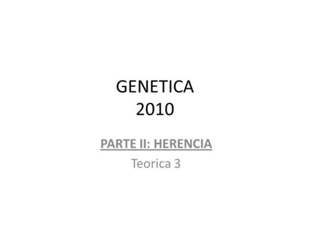 GENETICA 2010 PARTE II: HERENCIA Teorica 3.