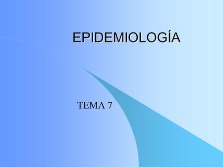 EPIDEMIOLOGÍA TEMA 7.