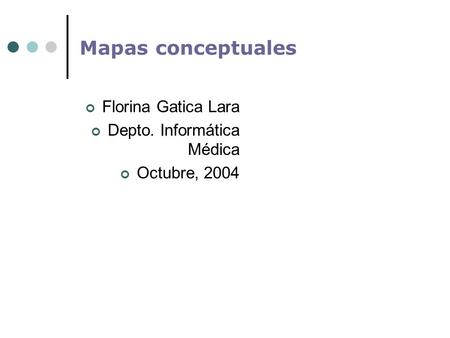 Mapas conceptuales Florina Gatica Lara Depto. Informática Médica