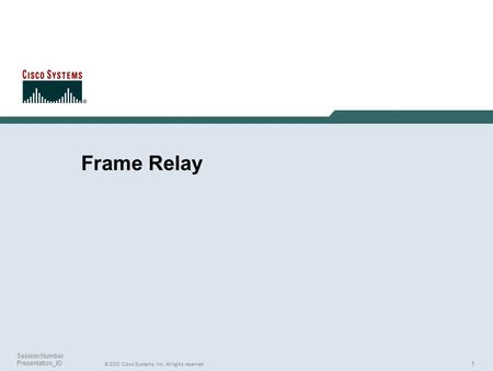 1 © 2003 Cisco Systems, Inc. All rights reserved. Session Number Presentation_ID Frame Relay.
