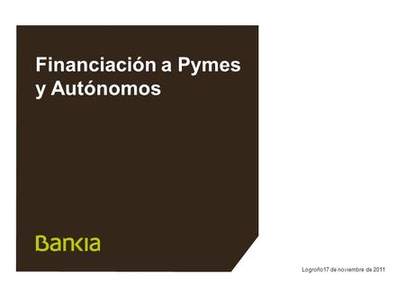 Logroño17 de noviembre de 2011 Financiación a Pymes y Autónomos.