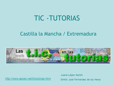 TIC -TUTORIAS Castilla la Mancha / Extremadura Juana López Martín Emilio José Fernández de las Heras