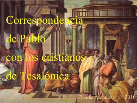 Correspondencia de Pablo con los cristianos de Tesalónica Claudia Mendoza /// 2010.