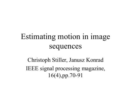 Estimating motion in image sequences Christoph Stiller, Janusz Konrad IEEE signal processing magazine, 16(4),pp.70-91.