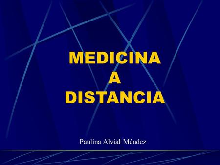 MEDICINA A DISTANCIA Paulina Alvial Méndez. En esta presentación trataré un tema, que a nivel mundial, ha innovado dentro de la Medicina a Distancia,