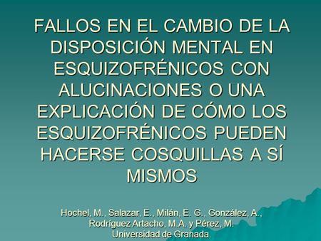 FALLOS EN EL CAMBIO DE LA DISPOSICIÓN MENTAL EN ESQUIZOFRÉNICOS CON ALUCINACIONES O UNA EXPLICACIÓN DE CÓMO LOS ESQUIZOFRÉNICOS PUEDEN HACERSE COSQUILLAS.