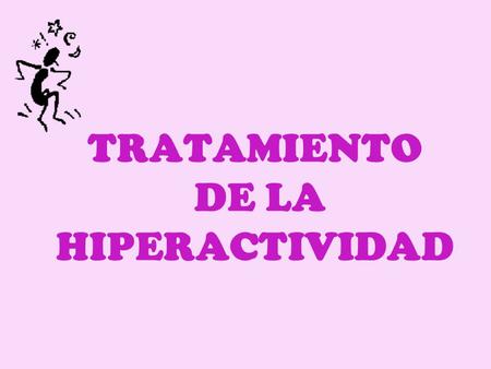 TRATAMIENTO DE LA HIPERACTIVIDAD