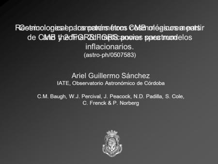 Restricciones en los parámetros cosmológicos a partir de CMB y 2dFGRS: Implicancias para modelos inflacionarios. Ariel Guillermo Sánchez IATE, Observatorio.