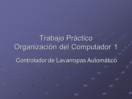 Trabajo Práctico Organización del Computador 1 Controlador de Lavarropas Automático.