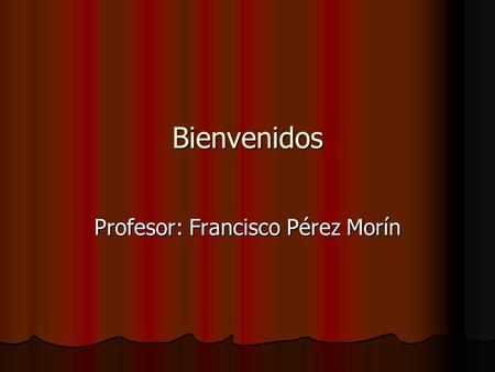 Bienvenidos Profesor: Francisco Pérez Morín. Matemáticas Material de Apoyo: Material de Apoyo: Libro de Texto: Libro de Texto: CASTELLI BARRAGÁN, Elena.