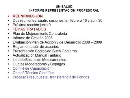 UNISALUD INFORME REPRESENTACIÓN PROFESORAL REUNIONES JDN Dos reuniones, cuatro sesiones, en febrero 16 y abril 30 Próxima reunión junio 9 TEMAS TRATADOS.