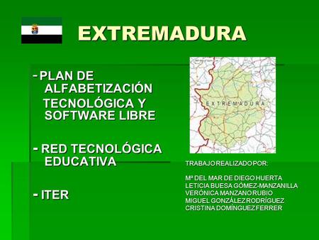 EXTREMADURA EXTREMADURA - PLAN DE ALFABETIZACIÓN TECNOLÓGICA Y SOFTWARE LIBRE TECNOLÓGICA Y SOFTWARE LIBRE - RED TECNOLÓGICA EDUCATIVA - ITER TRABAJO REALIZADO.
