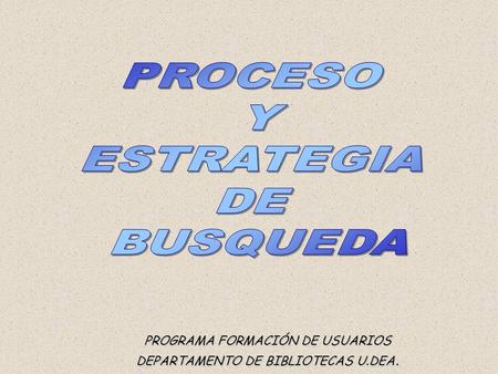PROCESO Y ESTRATEGIA DE BUSQUEDA PROGRAMA FORMACIÓN DE USUARIOS