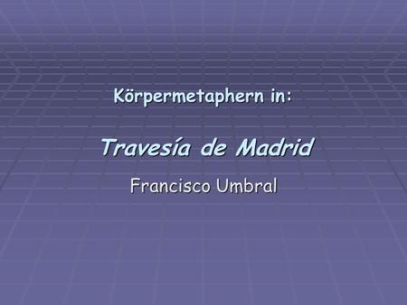Körpermetaphern in: Travesía de Madrid Francisco Umbral.