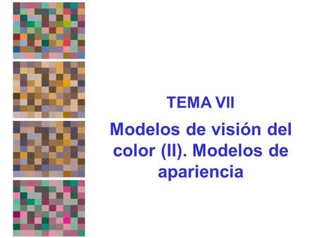 TEMA VII Modelos de visión del color (II). Modelos de apariencia.