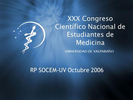 UNIVERSIDAD DE VALPARAÍSO XXX Congreso Científico Nacional de Estudiantes de Medicina RP SOCEM-UV Octubre 2006.