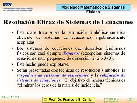 © Prof. Dr. François E. Cellier Principio de la presentación Modelado Matemático de Sistemas Físicos Febrero 5, 2008 Resolución Eficaz de Sistemas de Ecuaciones.