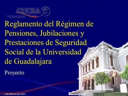 Reglamento del Régimen de Pensiones, Jubilaciones y Prestaciones de Seguridad Social de la Universidad de Guadalajara Proyecto 3 de febrero de 2003.
