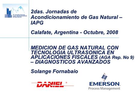 MEDICION DE GAS NATURAL CON TECNOLOGIA ULTRASONICA EN APLICACIONES FISCALES (AGA Rep. No 9) – DIAGNOSTICOS AVANZADOS Solange Fornabaio 2das. Jornadas de.