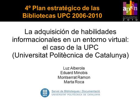 La adquisición de habilidades informacionales en un entorno virtual: el caso de la UPC (Universitat Politècnica de Catalunya) Luz Alberola Eduard Minobis.